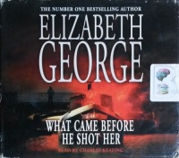 What Came Before He Shot Her written by Elizabeth George performed by Charles Keating on CD (Abridged)